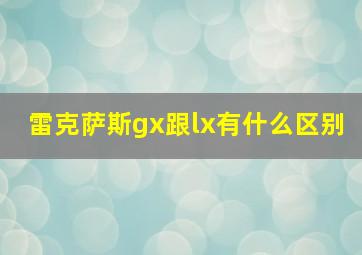 雷克萨斯gx跟lx有什么区别