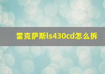 雷克萨斯ls430cd怎么拆