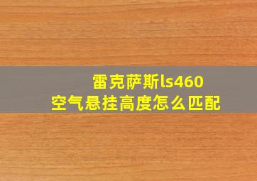 雷克萨斯ls460空气悬挂高度怎么匹配