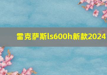 雷克萨斯ls600h新款2024