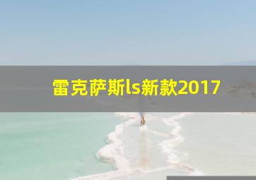 雷克萨斯ls新款2017