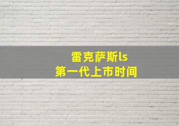 雷克萨斯ls第一代上市时间