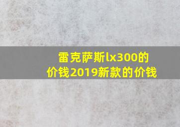 雷克萨斯lx300的价钱2019新款的价钱