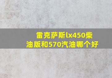 雷克萨斯lx450柴油版和570汽油哪个好