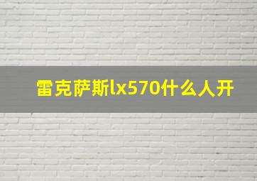 雷克萨斯lx570什么人开