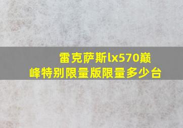 雷克萨斯lx570巅峰特别限量版限量多少台