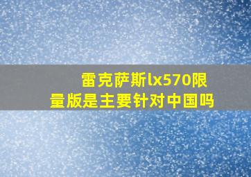 雷克萨斯lx570限量版是主要针对中国吗