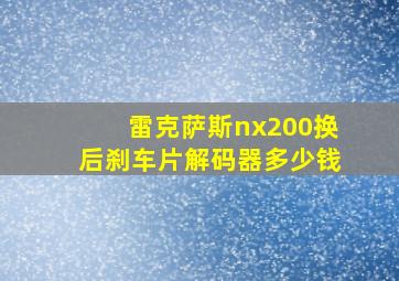 雷克萨斯nx200换后刹车片解码器多少钱