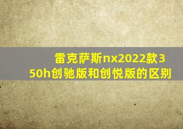 雷克萨斯nx2022款350h创驰版和创悦版的区别