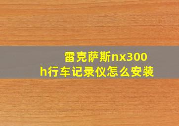 雷克萨斯nx300h行车记录仪怎么安装