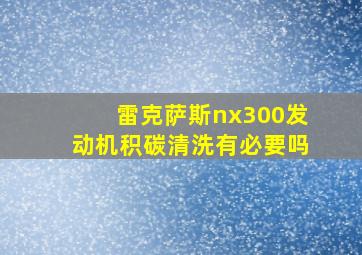 雷克萨斯nx300发动机积碳清洗有必要吗