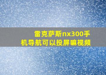 雷克萨斯nx300手机导航可以投屏嘛视频