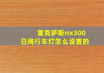 雷克萨斯nx300日间行车灯怎么设置的