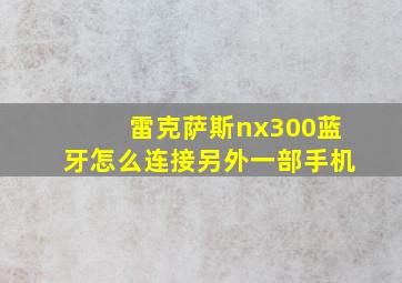 雷克萨斯nx300蓝牙怎么连接另外一部手机