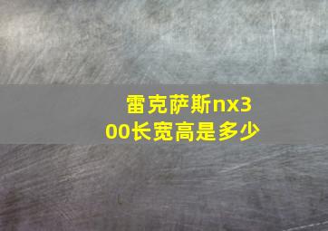 雷克萨斯nx300长宽高是多少