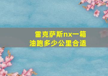 雷克萨斯nx一箱油跑多少公里合适