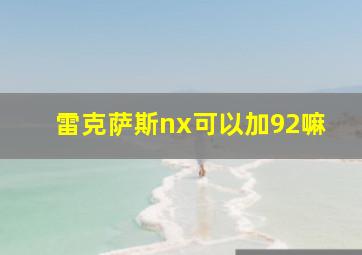 雷克萨斯nx可以加92嘛