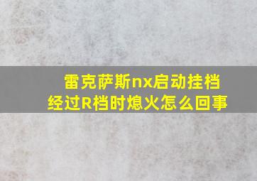 雷克萨斯nx启动挂档经过R档时熄火怎么回事