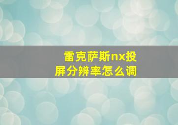 雷克萨斯nx投屏分辨率怎么调