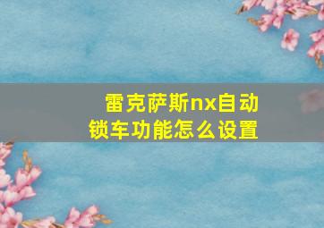 雷克萨斯nx自动锁车功能怎么设置