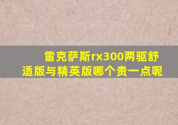 雷克萨斯rx300两驱舒适版与精英版哪个贵一点呢