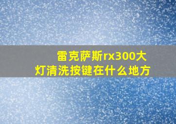 雷克萨斯rx300大灯清洗按键在什么地方