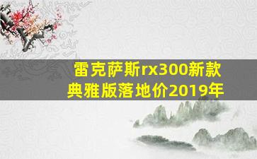 雷克萨斯rx300新款典雅版落地价2019年