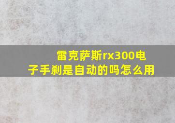 雷克萨斯rx300电子手刹是自动的吗怎么用