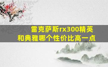 雷克萨斯rx300精英和典雅哪个性价比高一点