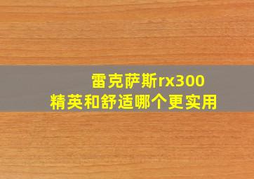 雷克萨斯rx300精英和舒适哪个更实用