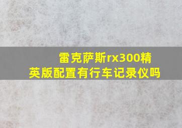 雷克萨斯rx300精英版配置有行车记录仪吗