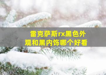 雷克萨斯rx黑色外观和黑内饰哪个好看