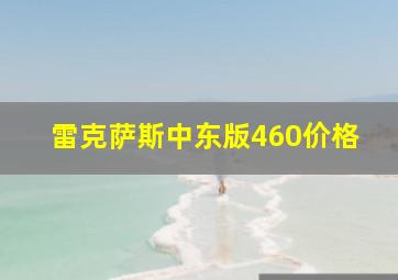 雷克萨斯中东版460价格