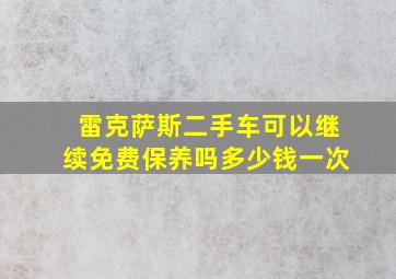 雷克萨斯二手车可以继续免费保养吗多少钱一次