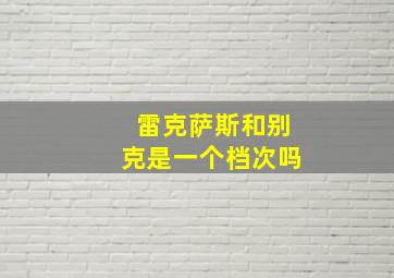 雷克萨斯和别克是一个档次吗