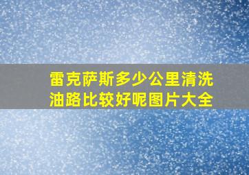 雷克萨斯多少公里清洗油路比较好呢图片大全