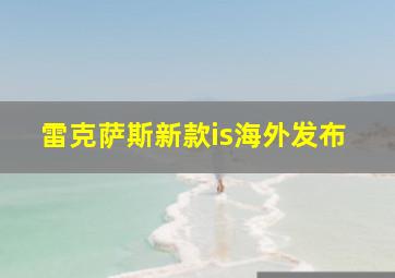 雷克萨斯新款is海外发布