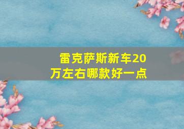 雷克萨斯新车20万左右哪款好一点