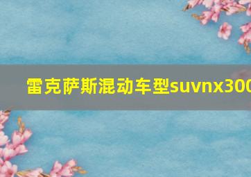 雷克萨斯混动车型suvnx300