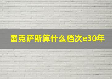 雷克萨斯算什么档次e30年