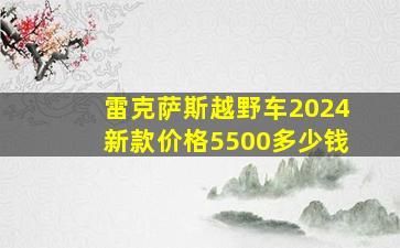 雷克萨斯越野车2024新款价格5500多少钱