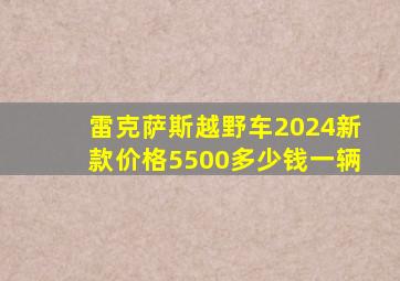 雷克萨斯越野车2024新款价格5500多少钱一辆