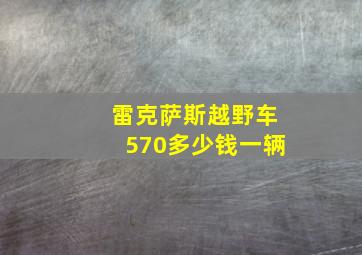 雷克萨斯越野车570多少钱一辆