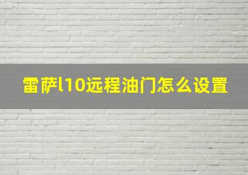 雷萨l10远程油门怎么设置