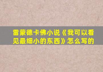 雷蒙德卡佛小说《我可以看见最细小的东西》怎么写的