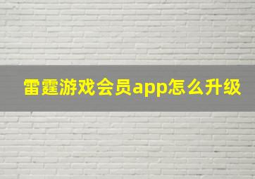 雷霆游戏会员app怎么升级