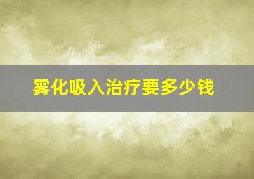 雾化吸入治疗要多少钱