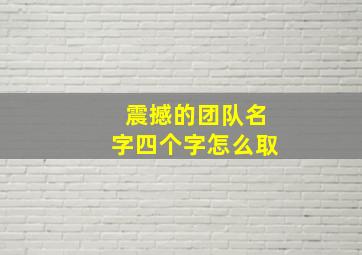 震撼的团队名字四个字怎么取