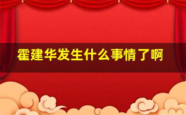 霍建华发生什么事情了啊