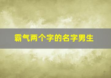 霸气两个字的名字男生